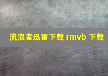 流浪者迅雷下载 rmvb 下载